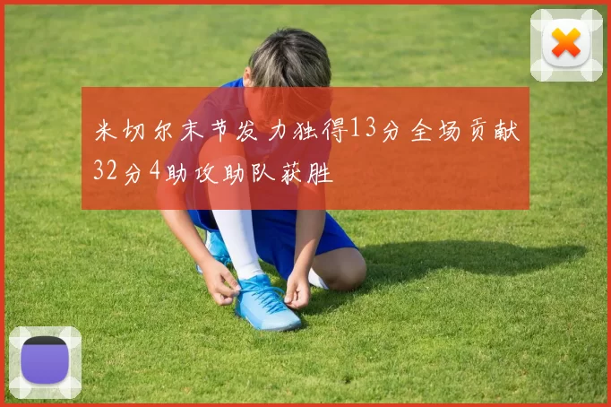 米切尔末节发力独得13分全场贡献32分4助攻助队获胜