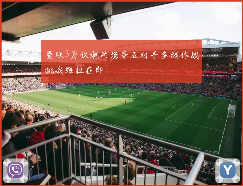 曼联3月仅剩两场争五对手多线作战挑战维拉在即