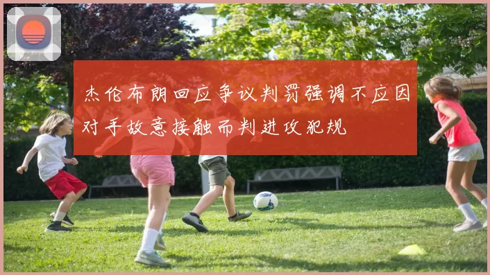 杰伦布朗回应争议判罚强调不应因对手故意接触而判进攻犯规
